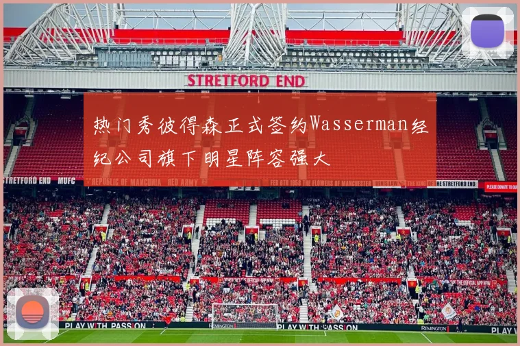 热门秀彼得森正式签约Wasserman经纪公司旗下明星阵容强大