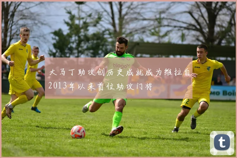 大马丁助攻创历史成就成为维拉自2013年以来首位助攻门将