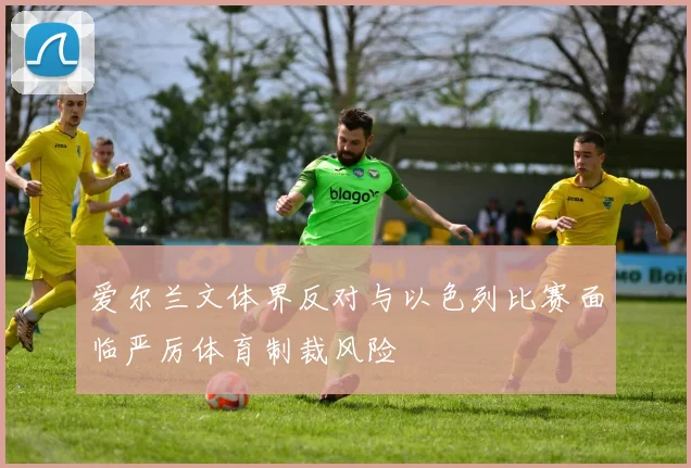 爱尔兰文体界反对与以色列比赛面临严厉体育制裁风险
